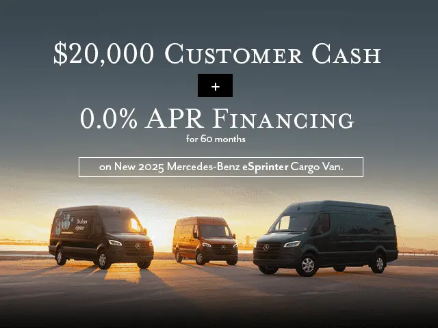 $20,000 Customer Cash + 0.0% APR Financing for 60 months on new 2025 eSprinter Cargo Vans
